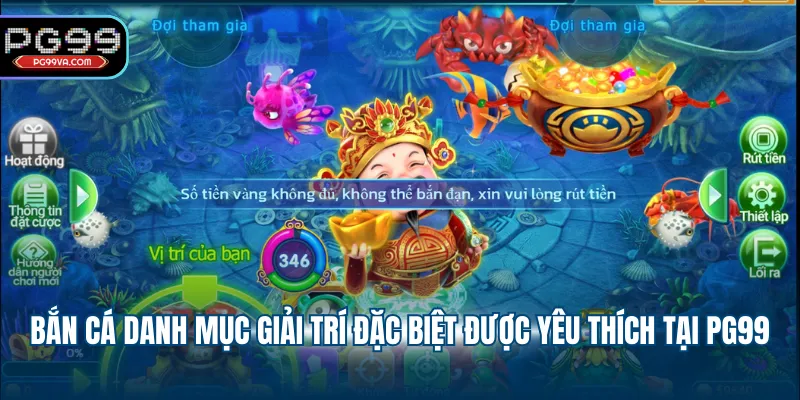 Bắn cá danh mục giải trí đặc biệt được yêu thích tại PG99