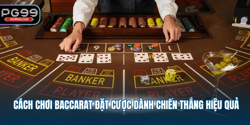 Cách chơi Baccarat đặt cược dành chiến thắng hiệu quả
