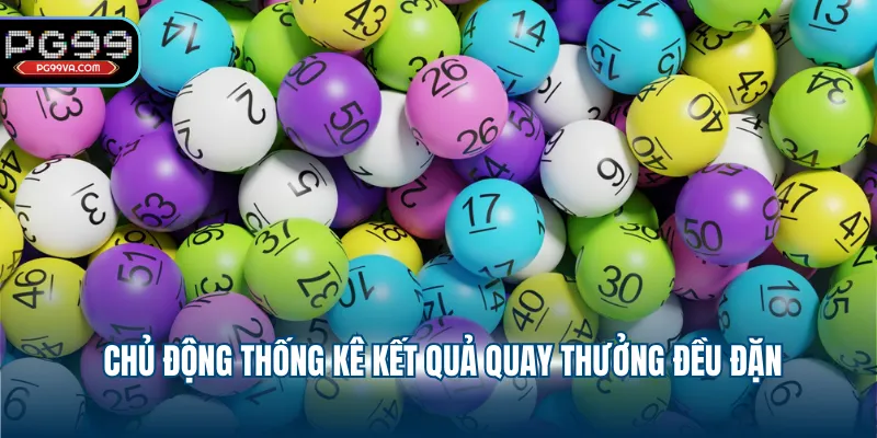 Chủ động thống kê kết quả quay thưởng đều đặn