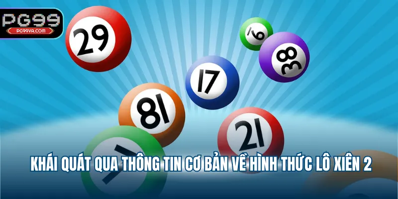 Khái quát qua thông tin cơ bản về hình thức lô xiên 2