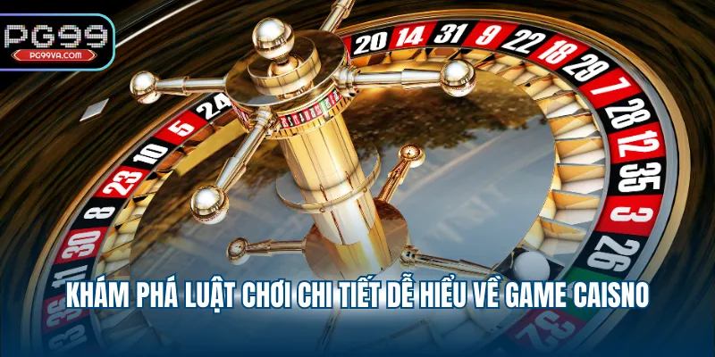 Khám phá luật chơi chi tiết dễ hiểu về game Caisno