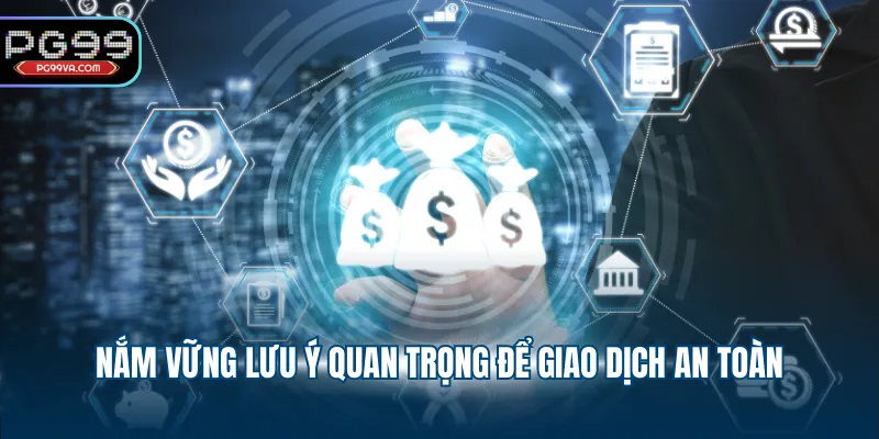 Nắm vững lưu ý quan trọng để giao dịch an toàn