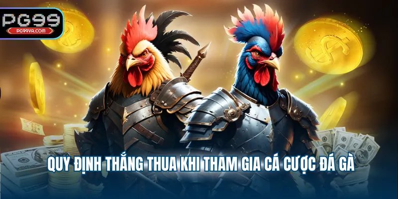 Quy định thắng thua khi tham gia cá cược đá gà