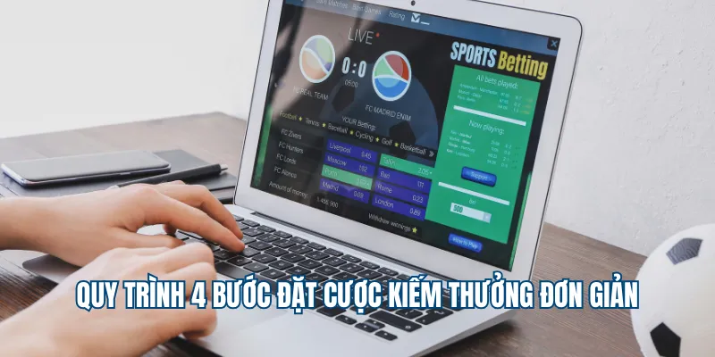 Quy trình 4 bước đặt cược kiếm thưởng đơn giản