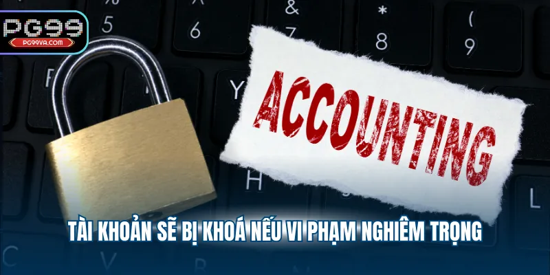 Tài khoản sẽ bị khoá nếu vi phạm nghiêm trọng
