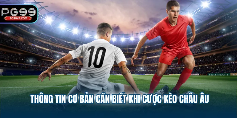 Thông tin cơ bản cần biết khi cược kèo châu Âu