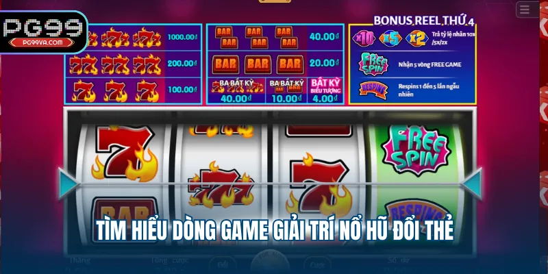 Tìm hiểu dòng game giải trí nổ hũ đổi thẻ