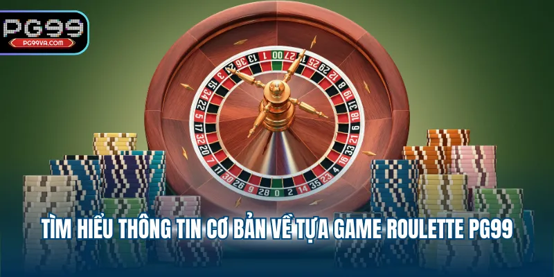 Tìm hiểu thông tin cơ bản về tựa game Roulette PG99