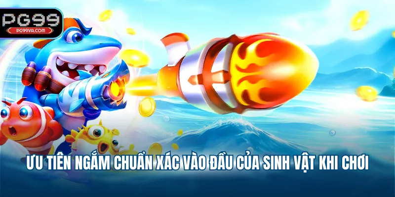 Ưu tiên ngắm chuẩn xác vào đầu của sinh vật khi chơi